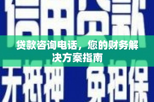 乌尔禾贷款咨询电话，您的财务解决方案指南