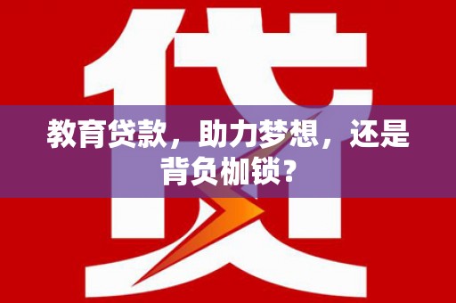 乌尔禾教育贷款，助力梦想，还是背负枷锁？
