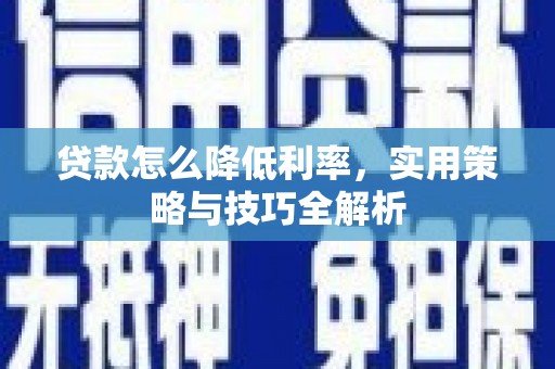 乌尔禾贷款怎么降低利率，实用策略与技巧全解析