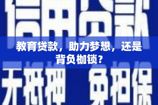 乌尔禾教育贷款，助力梦想，还是背负枷锁？