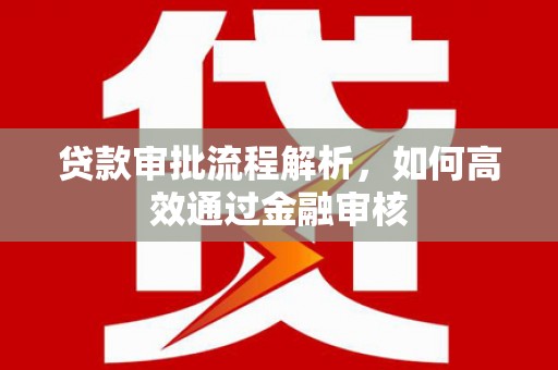 乌尔禾贷款审批流程解析，如何高效通过金融审核