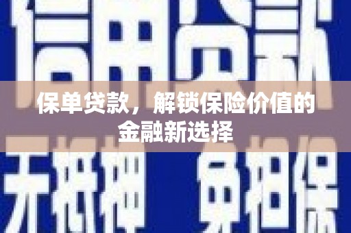 乌尔禾保单贷款，解锁保险价值的金融新选择