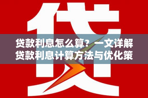 乌尔禾贷款利息怎么算？一文详解贷款利息计算方法与优化策略
