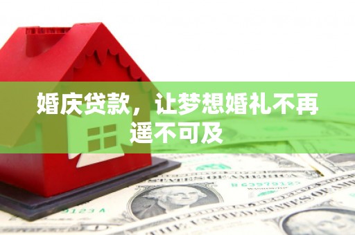 乌尔禾婚庆贷款，让梦想婚礼不再遥不可及