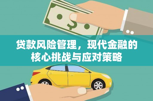 乌尔禾贷款风险管理，现代金融的核心挑战与应对策略