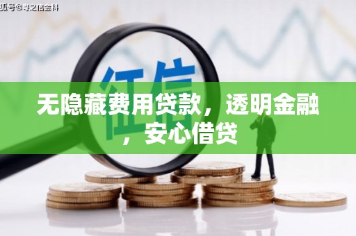 乌尔禾无隐藏费用贷款，透明金融，安心借贷