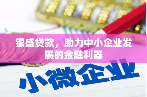 乌尔禾银盛贷款，助力中小企业发展的金融利器