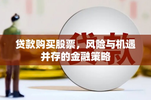 乌尔禾贷款购买股票，风险与机遇并存的金融策略
