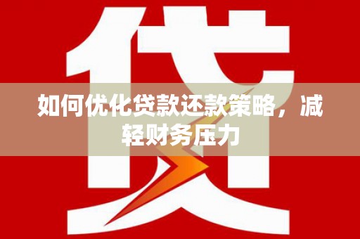 乌尔禾如何优化贷款还款策略，减轻财务压力