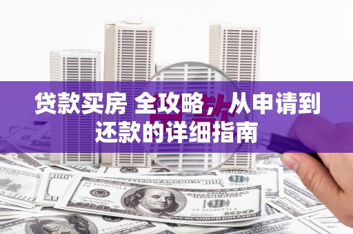 乌尔禾贷款买房 全攻略，从申请到还款的详细指南