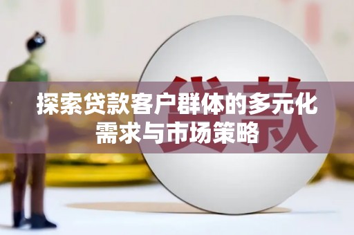 乌尔禾探索贷款客户群体的多元化需求与市场策略