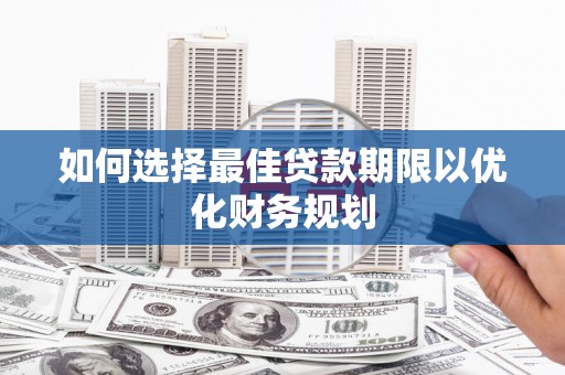 乌尔禾如何选择最佳贷款期限以优化财务规划