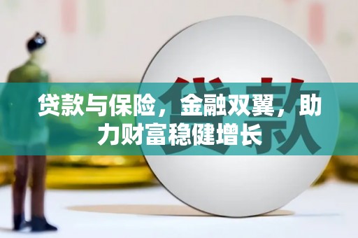 乌尔禾贷款与保险，金融双翼，助力财富稳健增长